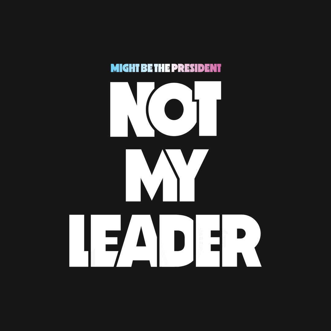 Might Be The President, Not My Leader.